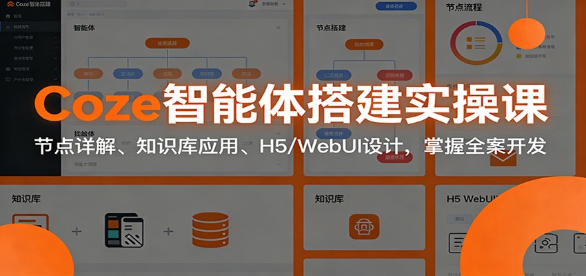 Coze智能体搭建实操课：节点详解、知识库应用、H5/WebUI设计，掌握全案开发