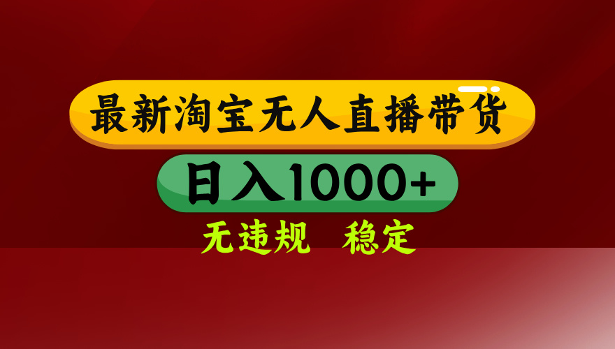 【最新】淘宝无人直播，独家技术，日入2K+，无违规无封号，可矩阵，长期稳定