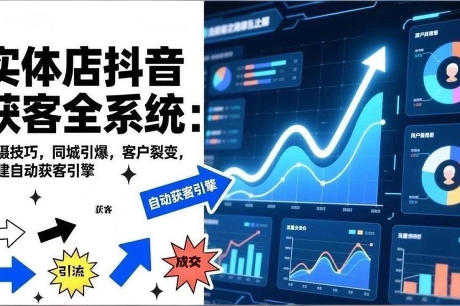 2026实体店抖音获客全系统：拍摄技巧，同城引爆，客户裂变，构建自动获客引擎