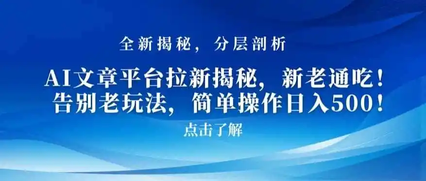 AI文章平台拉新揭秘,新老通吃!告别老玩法,简单操作日入(因人而异,不承诺收益)500【揭秘】