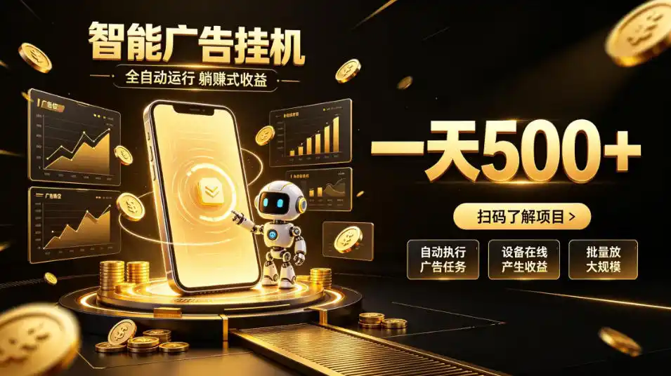 智能广告挂G项目,无需人工值守,全自动躺賺增收,单日(因人而异,不承诺收益)收益(因人而异,不承诺收益)可达500+【揭秘】