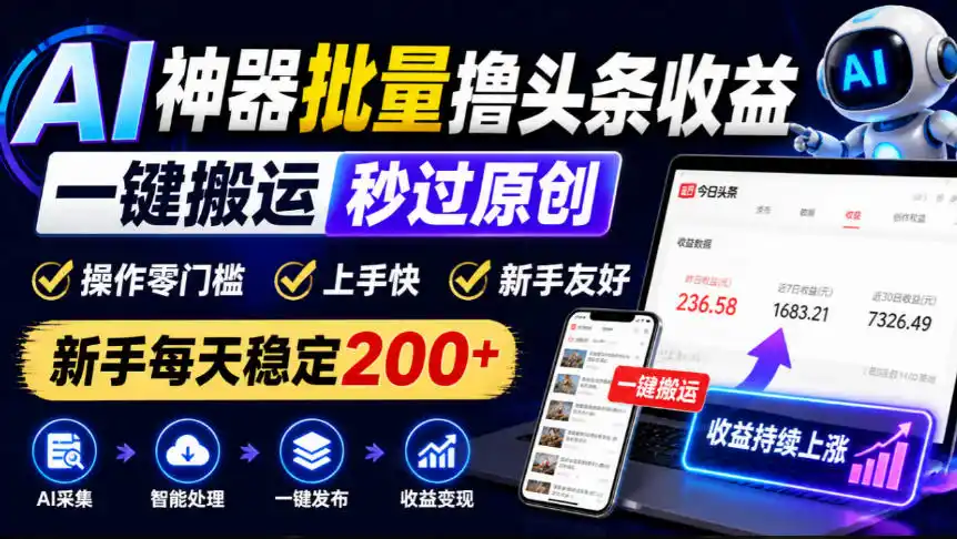 AI神器批量撸头条收益（因人而异，不承诺收益），一键搬运秒过原创，操作零门槛上手快，新手每天稳定200+【揭秘】