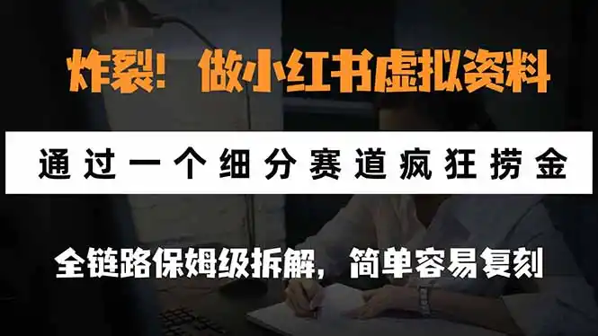 炸裂！做小红书虚拟资料，通过一个细分赛道疯狂捞金，全链路保姆级拆解，简单容易复刻