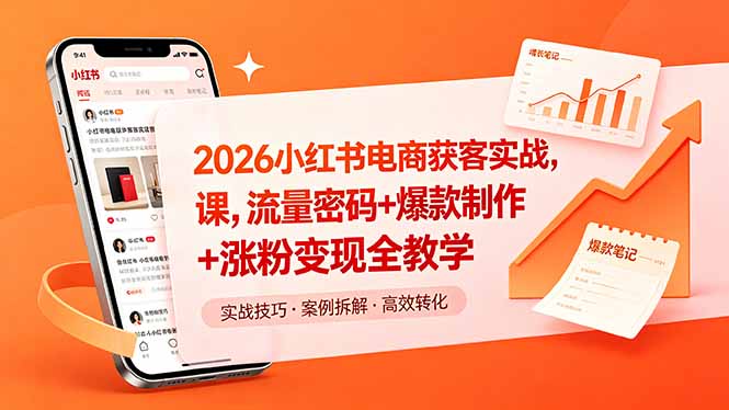 2026小红书电商获客实战课，流量密码+爆款制作+涨粉变现全教学-创课坊