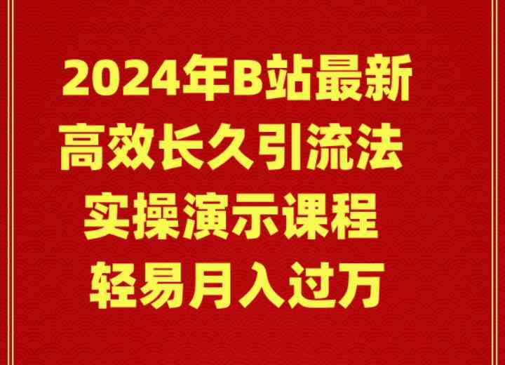 (9179期)2024年B站最新高效长久引流法 实操演示课程 轻易月入过万
