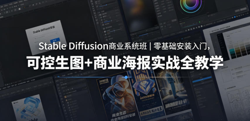 Stable Diffusion商业系统班｜零基础安装入门，可控生图+商业海报实战全教学-创课坊