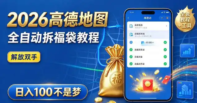 2026高德地图全自动拆福袋项目，全套教程+工具，自动运行解放双手，轻松上手日入（因人而异，不承诺收益）100+【揭秘】