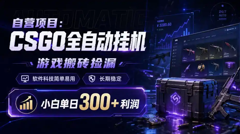 自营项目：CSGO全自动挂G，游戏搬砖捡漏，软件科技简单易用，长期稳定，小白单日（因人而异，不承诺收益）300+利润【揭秘】