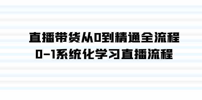 (9105期)直播带货从0到精通全流程,0-1系统化学习直播流程(35节课)