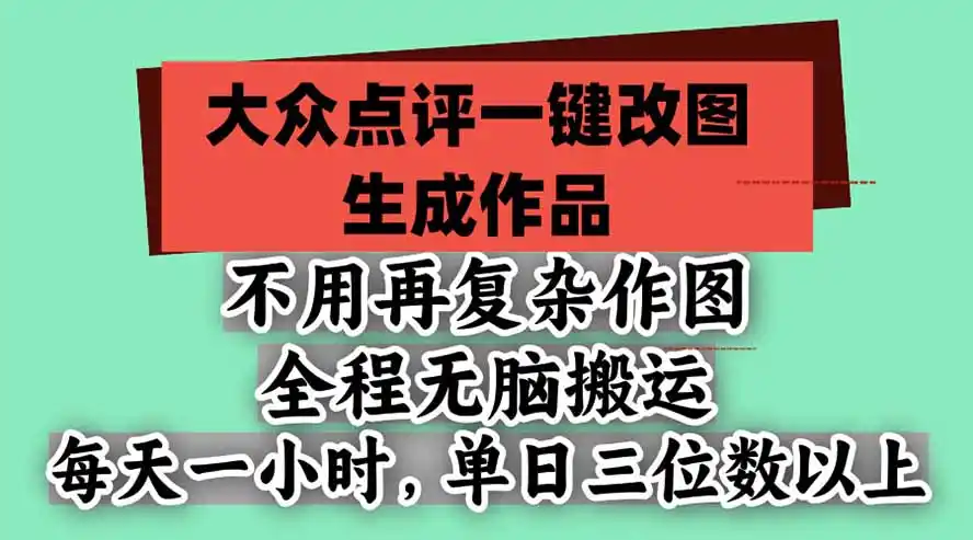 不用再复杂作图，大众点评一键改图生成作品，全程无脑搬运 每天一小时，单日（因人而异，不承诺收益）三位数以上