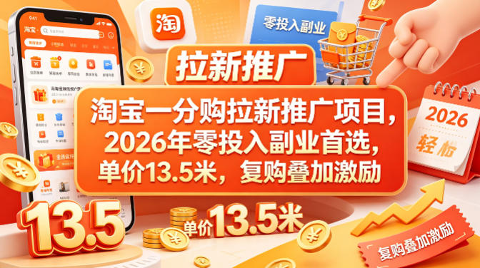 淘宝一分购拉新推广项目，2026年零投入副业首选，单价13.5米，复购叠加激励！-创课坊