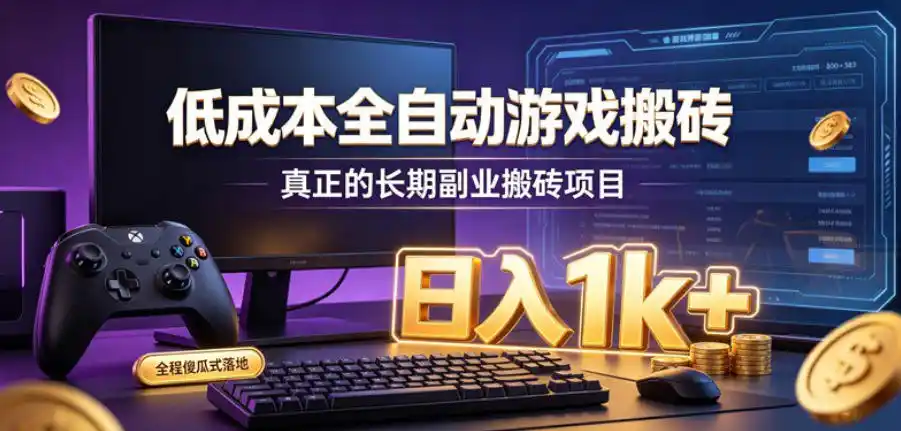 低成本全自动游戏搬砖,真正的长期副业搬砖项目,日入(因人而异,不承诺收益)1k+,全程傻瓜式落地【揭秘】