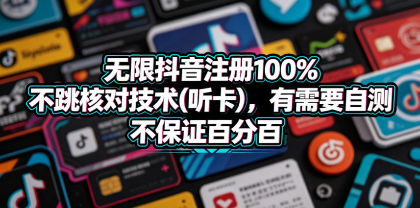 无限抖音注册100%不跳核对技术(听卡)，有需要自测，不保证百分百-创课坊