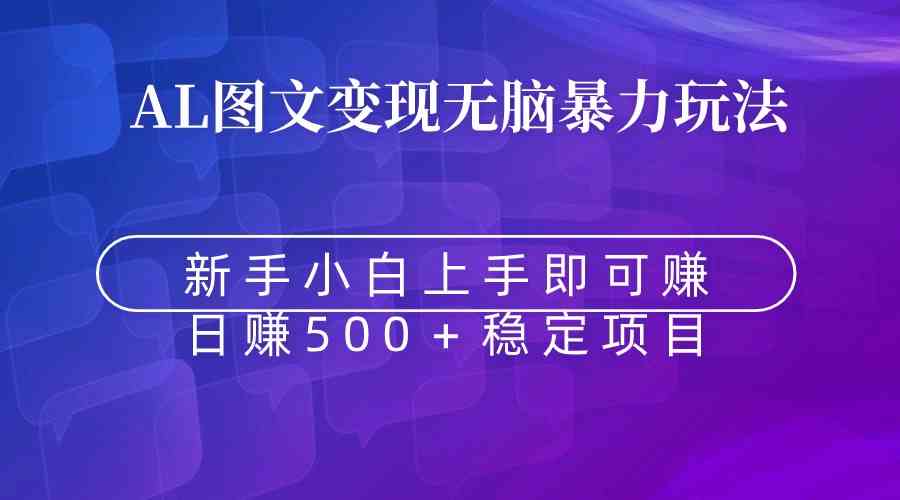 (8968期)无脑暴力Al图文变现 上手即赚 日赚500+