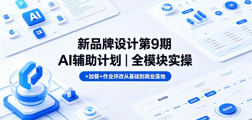 新品牌设计第9期AI辅助计划｜全模块实操+加餐+作业评改从基础到商业落地-创课坊
