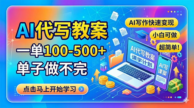 AI代写教案，一单100-500+，单子做不完，AI写作快速变现，小白可做 超简单！-创课坊