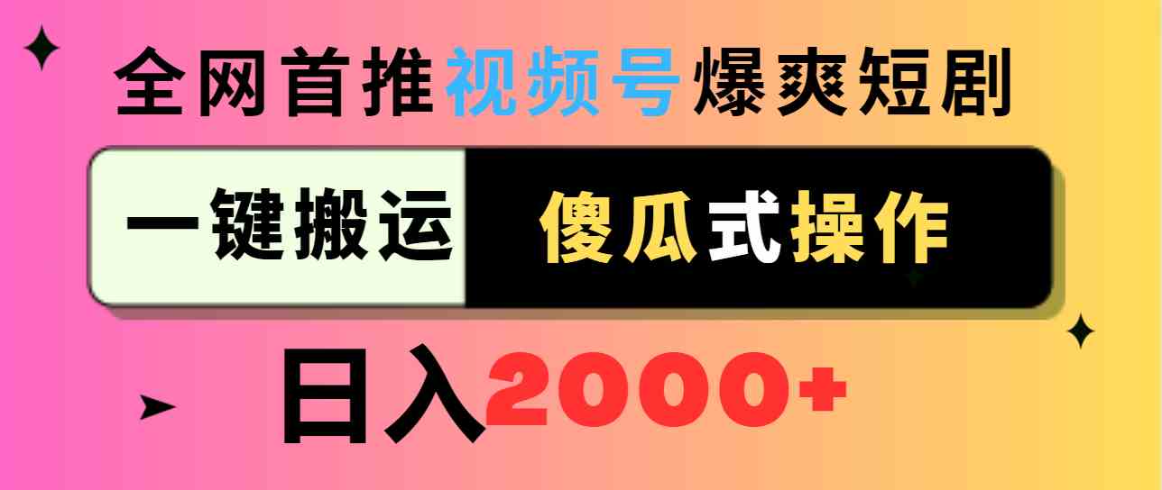 (9121期)视频号爆爽短剧推广,一键搬运,傻瓜式操作,日入2000+