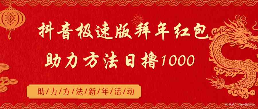 (8930期)抖音极速版拜年红包助力方法日撸1000+