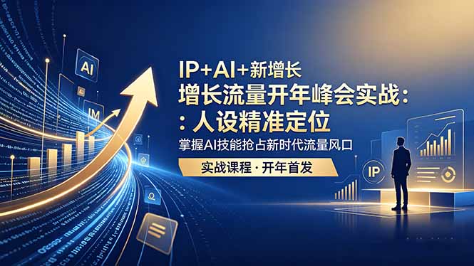 IP+AI+新增长 流量开年 峰会实战：人设精准定位 掌握AI技能抢占新时代流量风口-创课坊