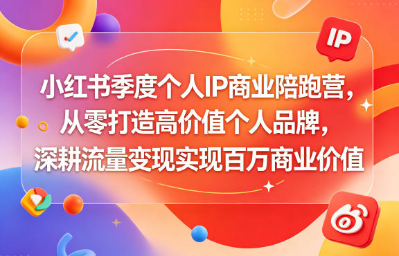 小红书季度个人IP商业陪跑营，从零打造高价值个人品牌，深耕流量变现实现百万商业价值-创课坊