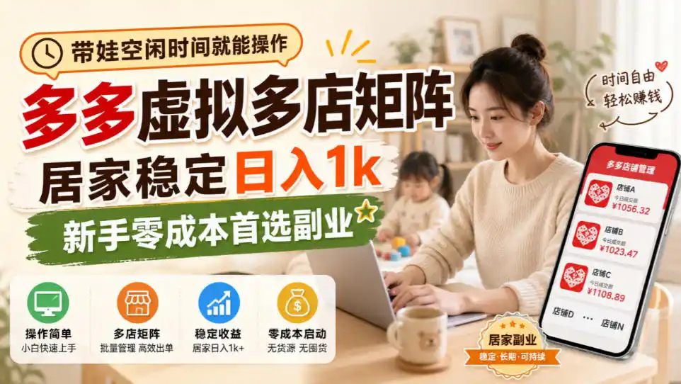 带娃空闲时间就能操作,多多虚拟多店矩阵,居家稳定日入(因人而异,不承诺收益)1k,新手零成本首选副业