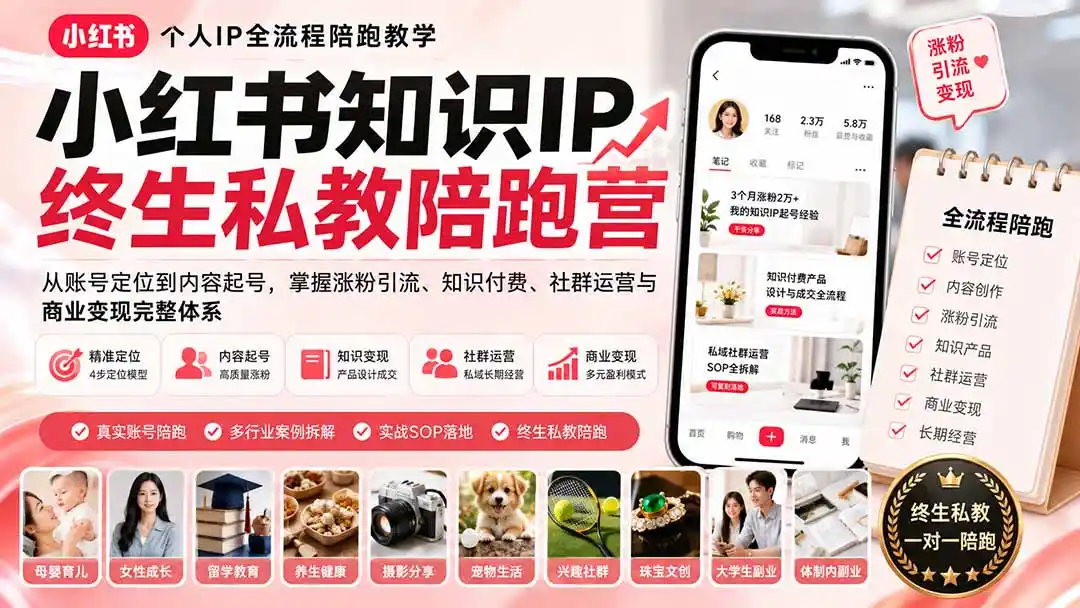 小红书知识IP终生私教陪跑营：从账号定位到内容起号，掌握涨粉引流、知识付费、社群运营与商业变现完整体系