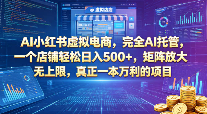 AI小红书虚拟电商，完全AI托管，一个店铺轻松日入500+，矩阵放大无上限，真正一本万利的项目【揭秘】-创课坊
