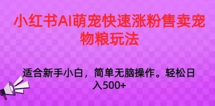 小红书AI萌宠快速涨粉售卖宠物粮玩法,日入(因人而异,不承诺收益)1000+【揭秘】