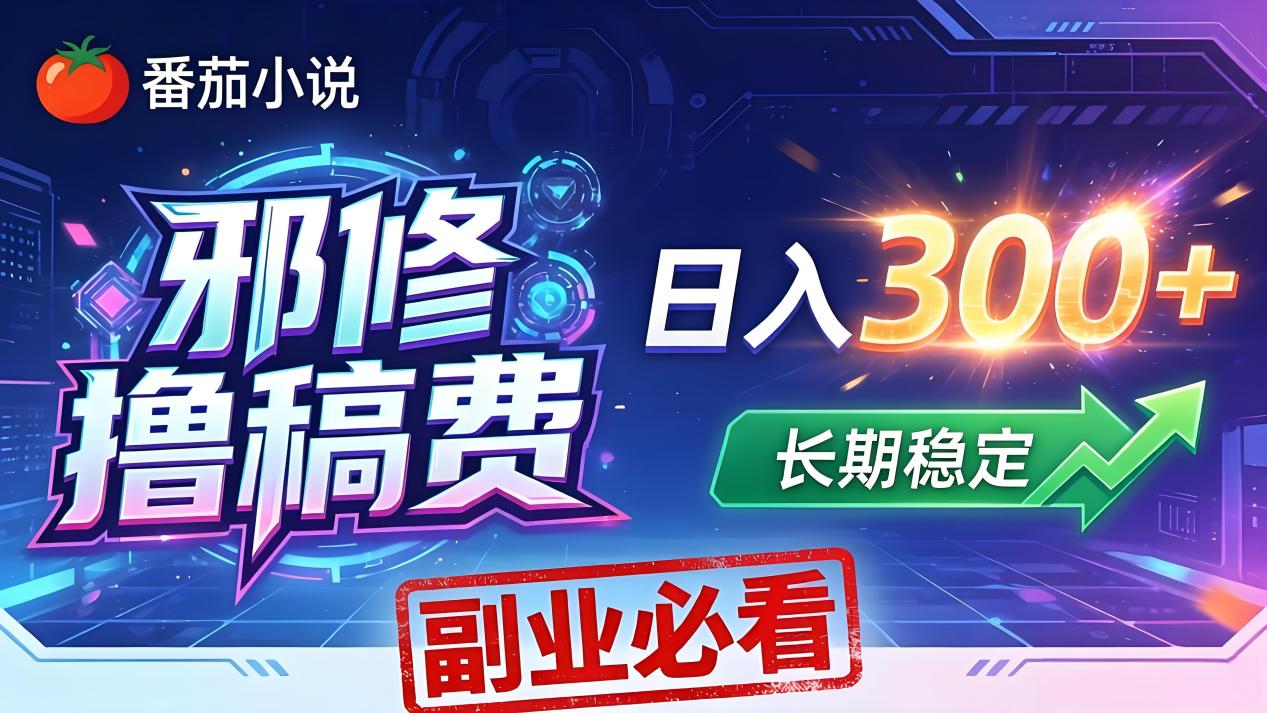 番茄邪修撸稿费，日入300+，每天 20 分钟！0 门槛躺赚，小白副业首选！-创课坊