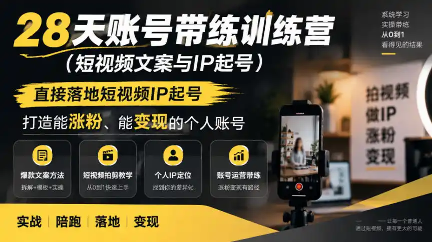 28天账号带练训练营（短视频文案与IP起号），直接落地短视频IP起号，打造能涨粉、能变现的个人账号