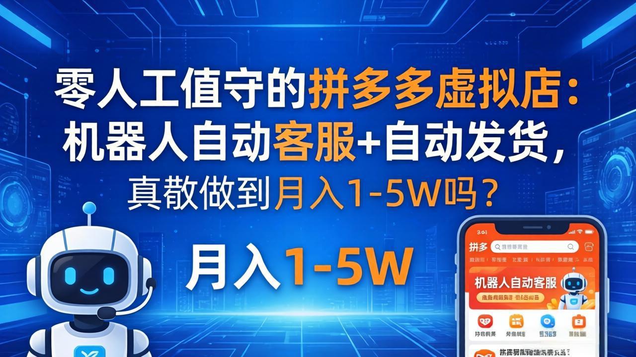 零人工值守的拼多多虚拟店：机器人自动客服+ 自动发货，真能做到月入 1-5W 吗？-创课坊