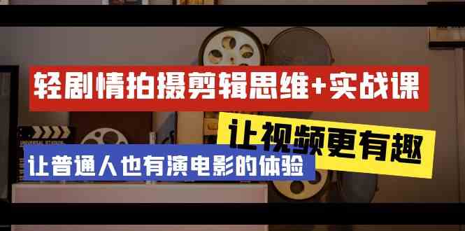 (9128期)轻剧情+拍摄剪辑思维实战课 让视频更有趣 让普通人也有演电影的体验-23节课