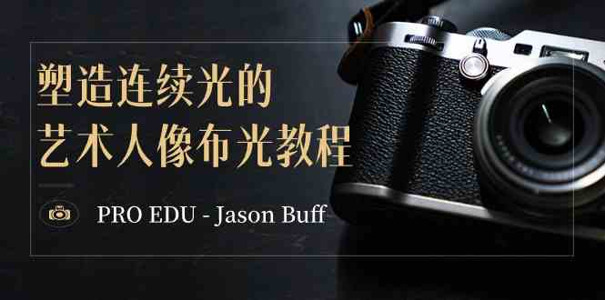 (8879期)PRO EDU – Jason Buff 塑造连续光的艺术人像布光教程-15节课-中英字幕