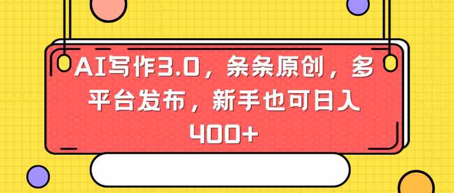 (8871期)AI写作3.0,条条原创,多平台发布,新手也可日入400+