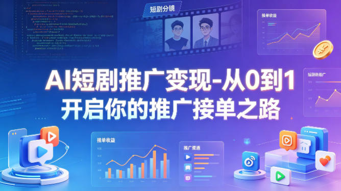 AI短剧推广变现-从0到1开启你的推广接单之路-创课坊