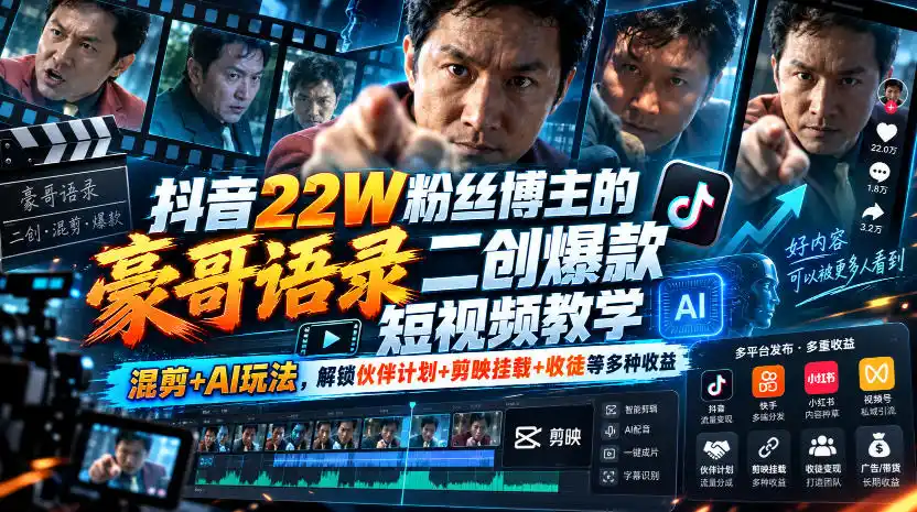 抖音22W粉丝博主的豪哥语录二创爆款短视频教学,混剪+AI玩法,解锁伙伴计划+剪映挂载+收徒等多种收益(因人而异,不承诺收益)