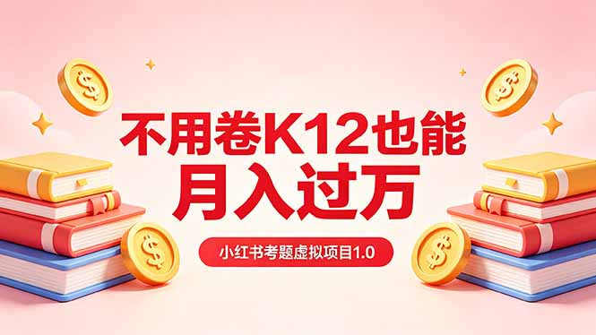 黄岛主小红书考题虚拟项目1.0：不用卷K12也能月入过万(价值2988的课程-创课坊