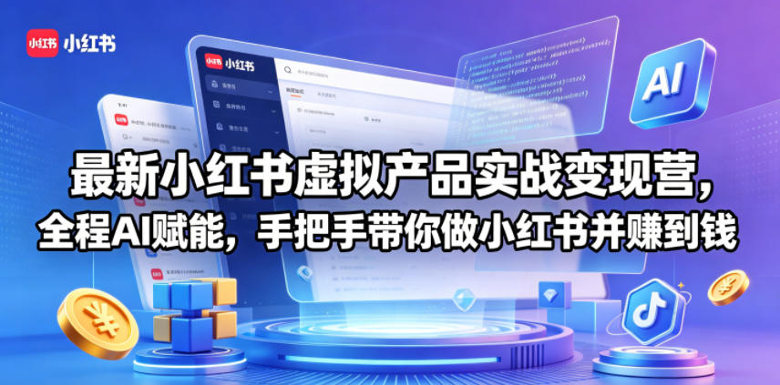 最新小红书虚拟产品实战变现营，全程AI赋能，手把手带你做小红书并赚到钱-创课坊