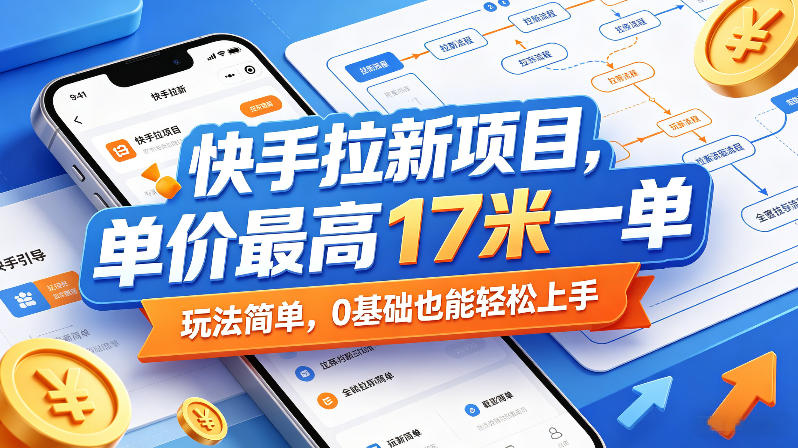 快手拉新项目，单价最高17米一单，玩法简单，0基础也能轻松上手(更新0517)-创课坊