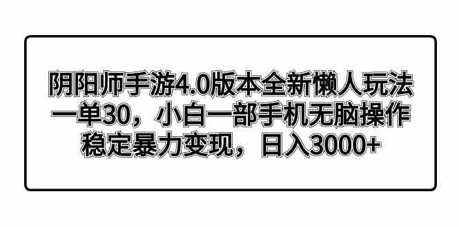 (8959期)阴阳师手游4.0版本全新懒人玩法,一单30,小白一部手机无脑操作,稳定暴…