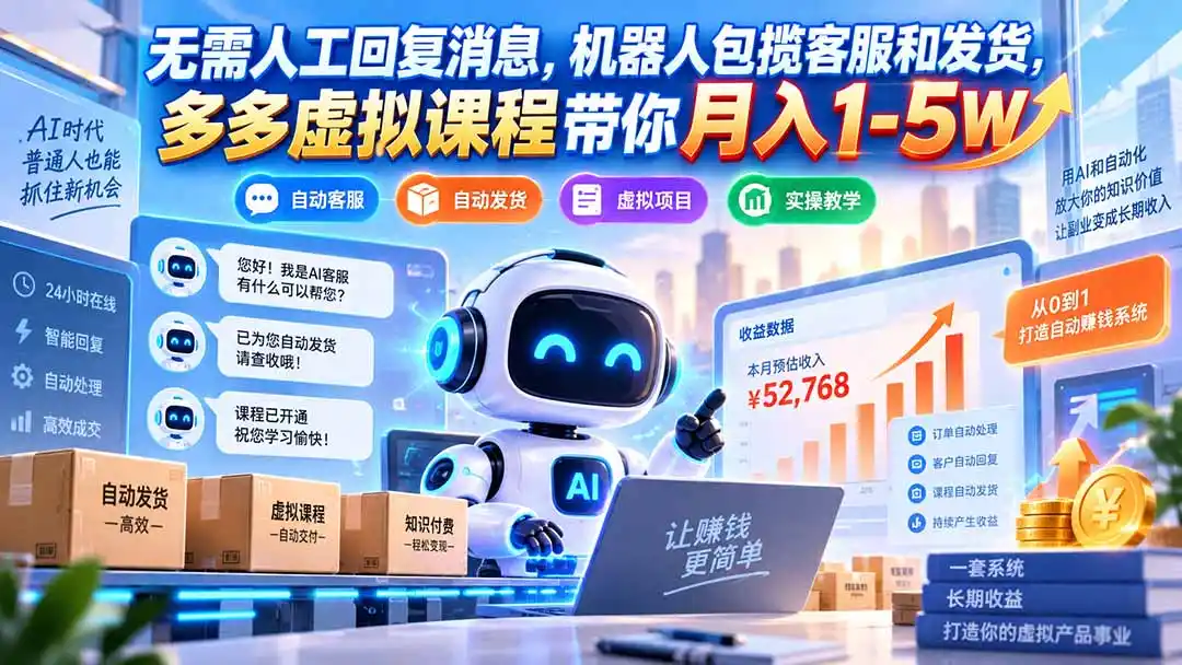 无需人工回复消息，机器人包揽客服和发货，多多虚拟课程带你月入（因人而异，不承诺收益）1-5W