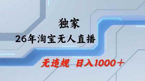 2026最新技术淘宝无人直播带货教学，不封号，不违规，公+私玩法，操作简单，日入1k+【揭秘】-创课坊
