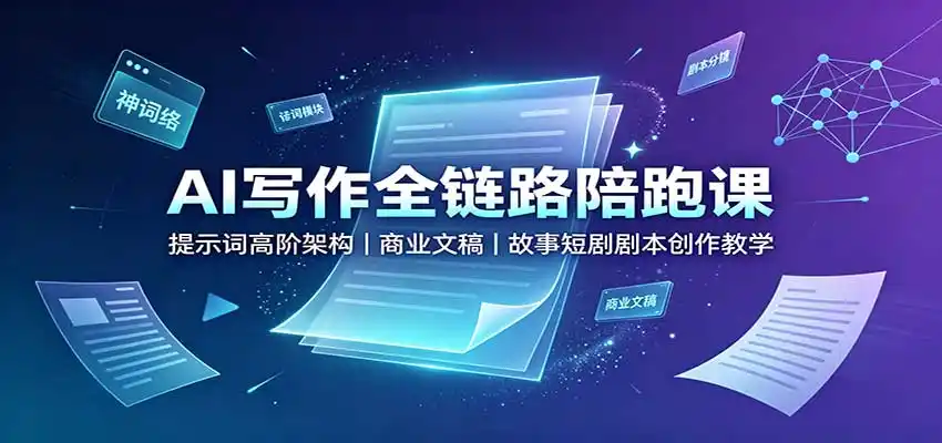 AI写作全链路陪跑课：提示词高阶架构，商业文稿，故事短剧剧本创作教学-创课坊