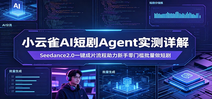 小云雀AI短剧Agent实测详解：Seedance2.0一键成片流程助力新手零门槛批量做短剧-创课坊