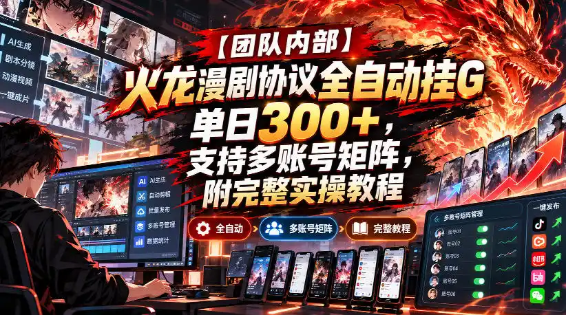 【团队内部】火龙漫剧协议全自动挂G，单日（因人而异，不承诺收益）300+，支持多账号矩阵，附完整实操教程【揭秘】