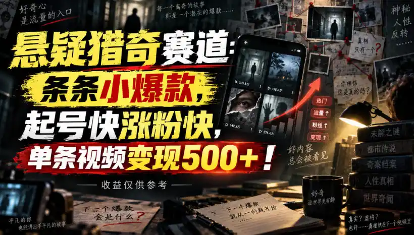 悬疑猎奇赛道:条条小爆款,起号快涨粉快,单条视频变现500+!收益(因人而异,不承诺收益)仅供参考