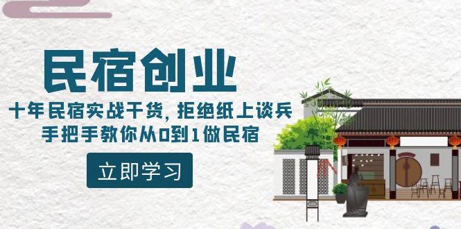 (8862期)民宿创业:十年民宿实战干货,拒绝纸上谈兵,手把手教你从0到1做民宿