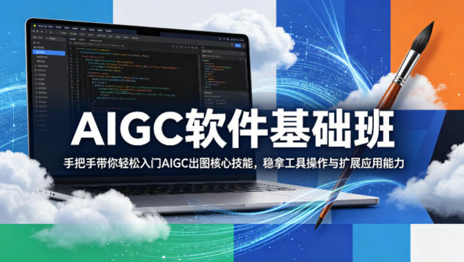 AIGC软件基础班，手把手带你轻松入门AIGC出图核心技能，稳拿工具操作与扩展应用能力-创课坊