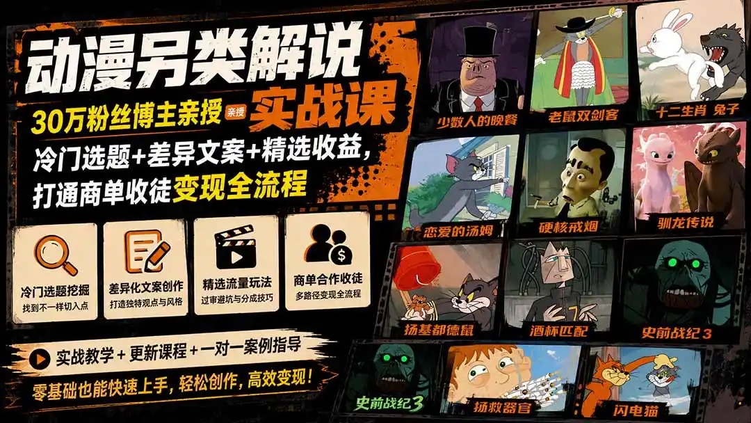动漫另类解说实战课|30万粉丝博主亲授·冷门选题+差异文案+精选收益,打通商单收徒变现全流程