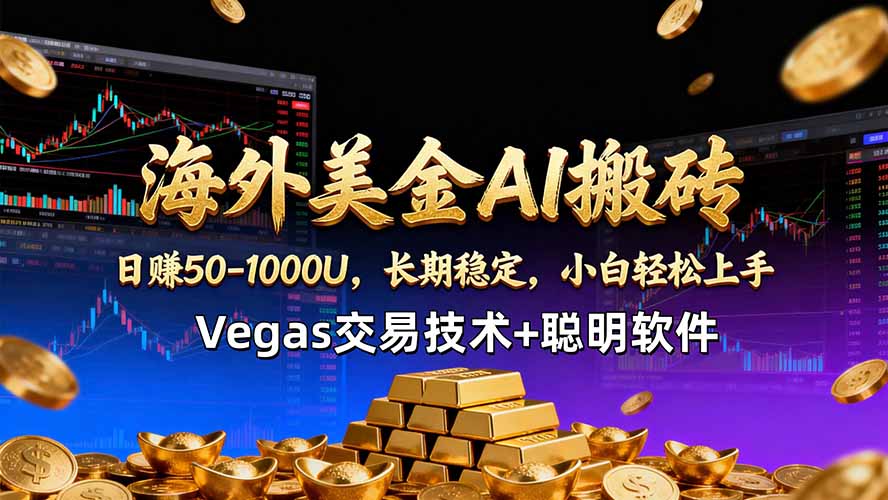 海外美金AI搬砖技术Vegas交易技术+聪明软件【训练营第七期】，日赚50-100U-创课坊